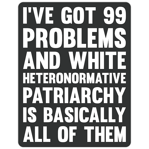 I've Got 99 Problems And White Heteronormative Patriarchy Is Basically All Of Them Die Cut Sticker