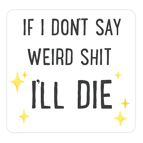 If I Don't Say Weird Shit I'll Die Die Cut Sticker