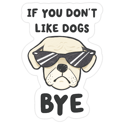 If You Don't Like Dogs, Bye Die Cut Sticker