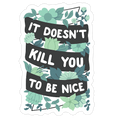 It Doesn't Kill You To Be Nice Die Cut Sticker