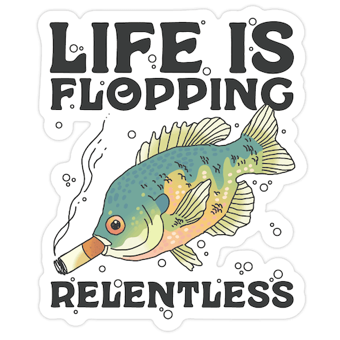 Life is Flopping Relentless Fish Die Cut Sticker