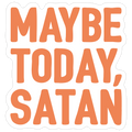 Maybe Today Satan Parody Die Cut Sticker