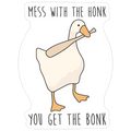 Mess With The Honk You Get The Bonk Die Cut Sticker