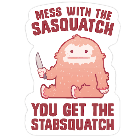 Mess With The Sasquatch, You Get The Stabsquatch Die Cut Sticker