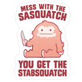 Mess With The Sasquatch, You Get The Stabsquatch Die Cut Sticker