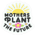 Mothers Plant The Future Die Cut Sticker