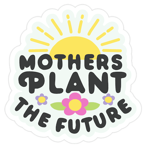 Mothers Plant The Future Die Cut Sticker