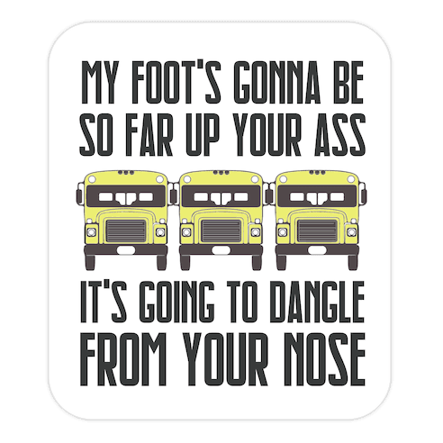 My Foot's Gonna Be So Far Up Your Ass (Bus Meme) Die Cut Sticker