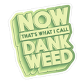 Now THAT'S What I Call Dank Weed Die Cut Sticker