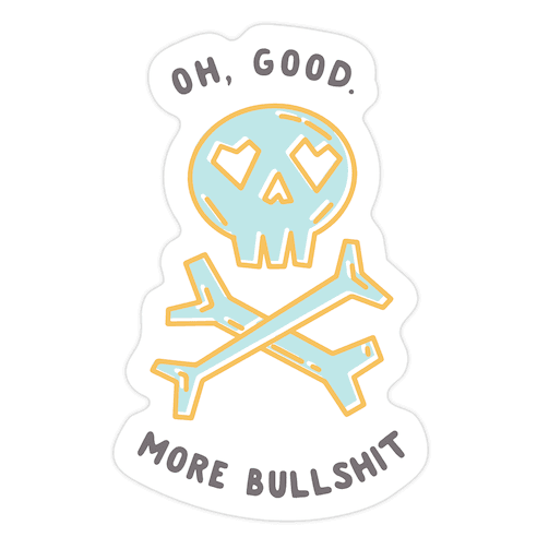 Oh Good More Bullshit Die Cut Sticker