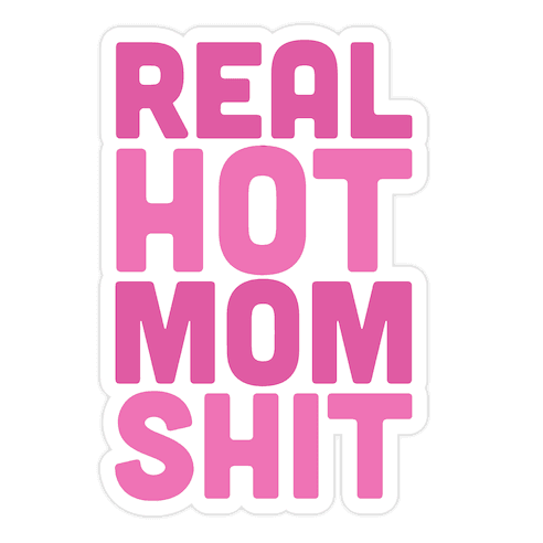 Real Hot Mom Shit Parody Die Cut Sticker