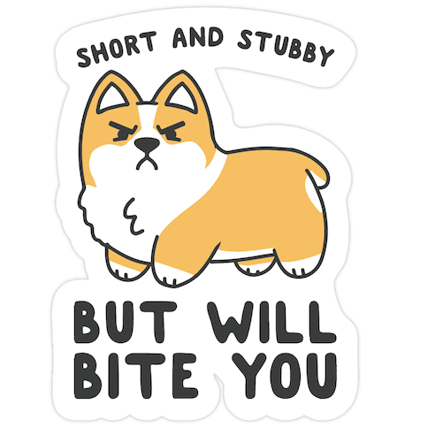 Short And Stubby But Will Bite You Die Cut Sticker