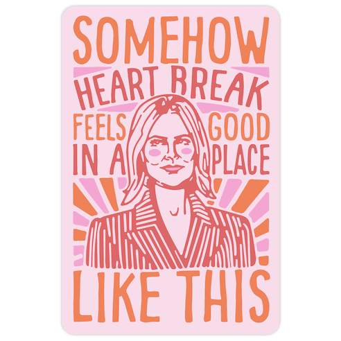 Somehow Heartbreak Feels Good In A Place Like This Quote Parody Die Cut Sticker