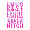 Thats My Best Friend She's A Real Bad Witch Parody Die Cut Sticker