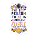 The Best Person To Be Is Yourself Unless You're an Asshole Die Cut Sticker