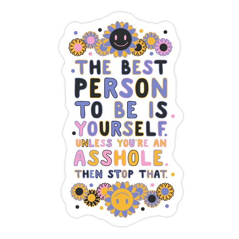 The Best Person To Be Is Yourself Unless You're an Asshole Die Cut Sticker