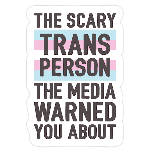 The Scary Trans Person The Media Warned You About Die Cut Sticker