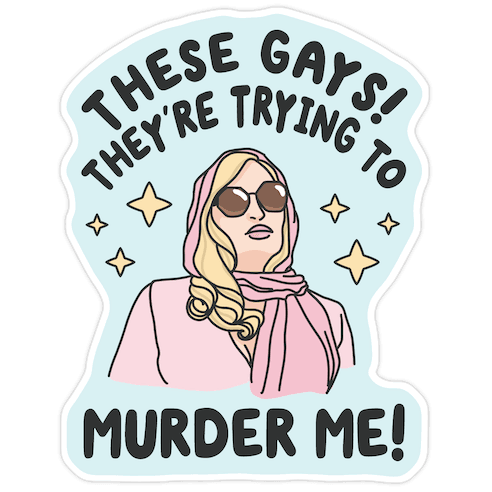 These Gays! They're Trying to Murder Me! Die Cut Sticker