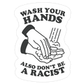 Wash Your Hands, Also Don't Be A Racist Die Cut Sticker