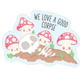We Love a Good Corpse Mushrooms Die Cut Sticker