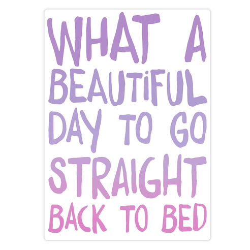 What A Beautiful Day To Go Straight Back To Bed Die Cut Sticker
