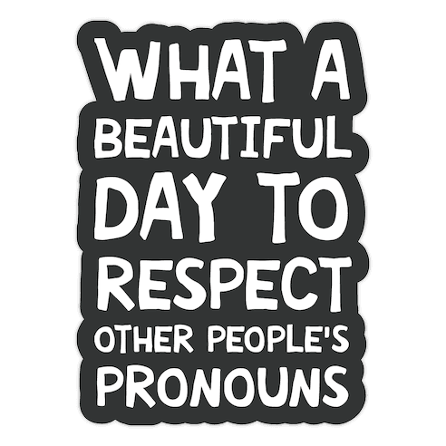 What A Beautiful Day To Respect Other People's Pronouns Die Cut Sticker
