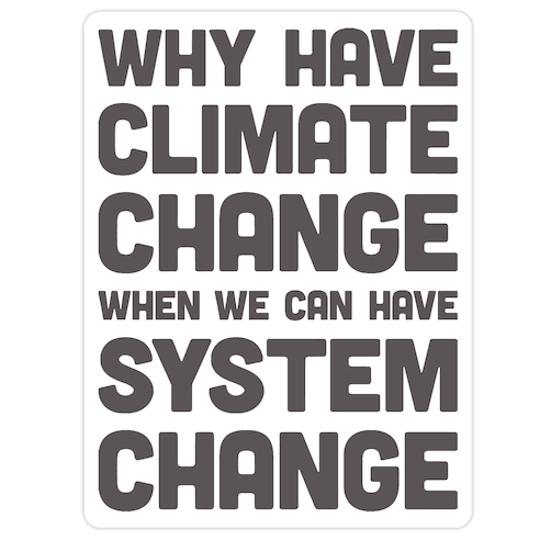 Why Have Climate Change When We Can Have System Change Die Cut Sticker