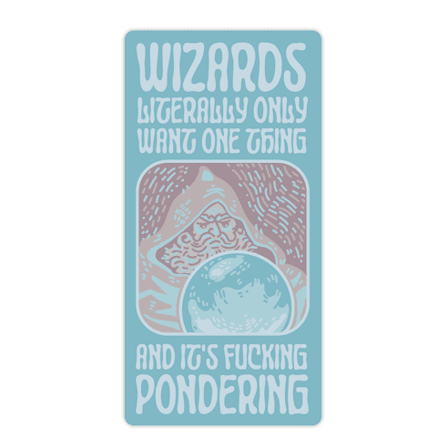 Wizards LITERALLY only want ONE THING and It's F***ING PONDERING Die Cut Sticker