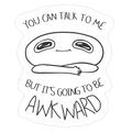 You Can Talk To Me But It's Going To Be Awkward Die Cut Sticker