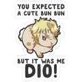 You Expected A Cute Bun Bun But It Was Me DIO Die Cut Sticker