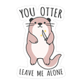 You Otter Leave Me Alone Die Cut Sticker