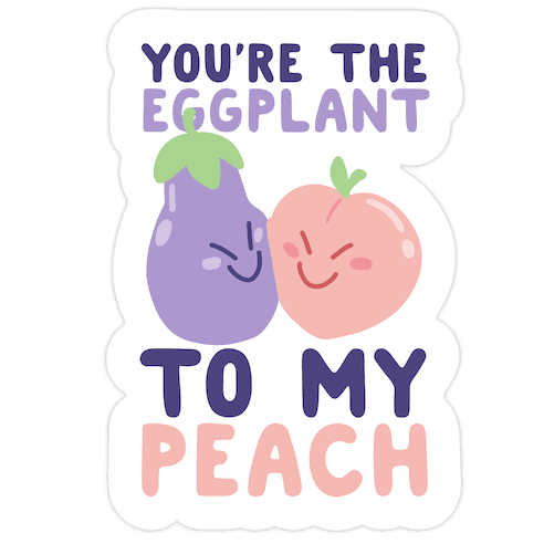 You're the Eggplant to my Peach Die Cut Sticker