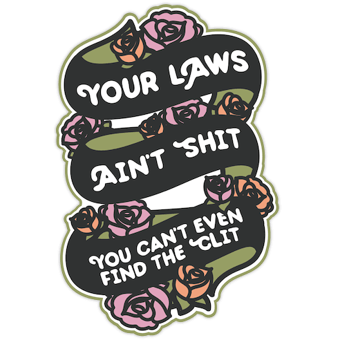 Your Laws Ain't Shit - You Can't Even Find The Clit Die Cut Sticker