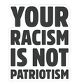 YOUR RACISM IS NOT PATRIOTISM Die Cut Sticker
