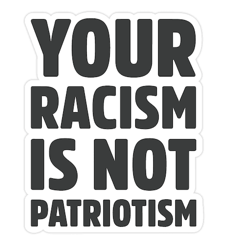 YOUR RACISM IS NOT PATRIOTISM Die Cut Sticker
