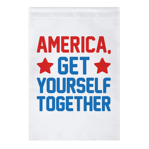 America, Get Yourself Together Garden Flag