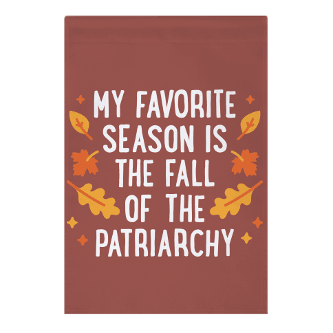My Favorite Season Is The Fall Of The Patriarchy Garden Flag