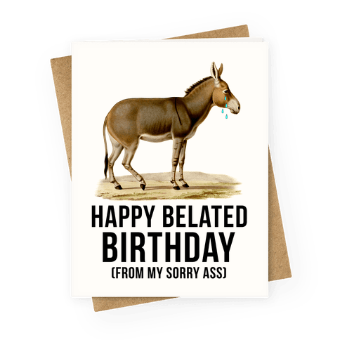 Happy Belated Birthday From My Sorry Ass Greeting Card