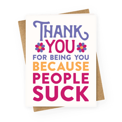 Thank You For Being You Because People Suck Greeting Card