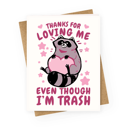Thanks For Loving Me Even Though I'm Trash Greeting Card