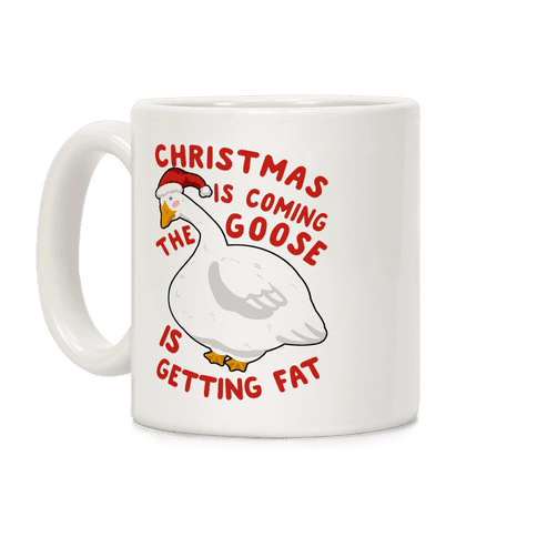 Christmas Is Coming, the Goose is Getting Fat Coffee Mug