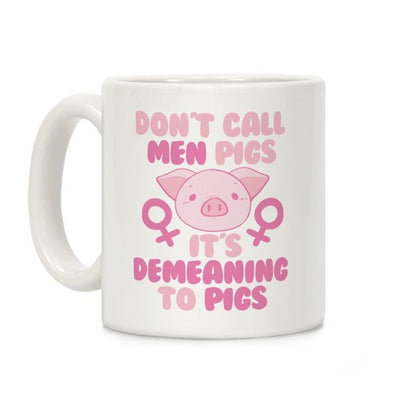 Don't Call Men "Pigs" -- It's Demeaning to Pigs Coffee Mug
