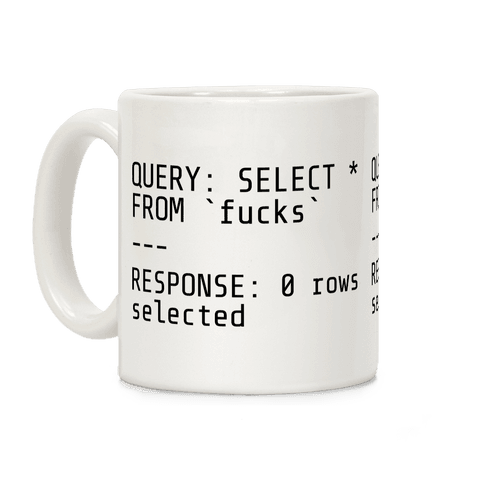 QUERY: SELECT* FROM 'F***s' -- RESPONSE: 0 rows selected Coffee Mug