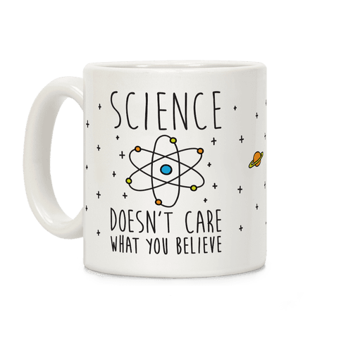 Science Doesn't Care What You Believe Coffee Mug