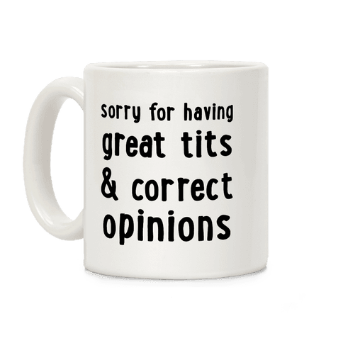 Sorry For Having Great Tits & Correct Opinions Coffee Mug