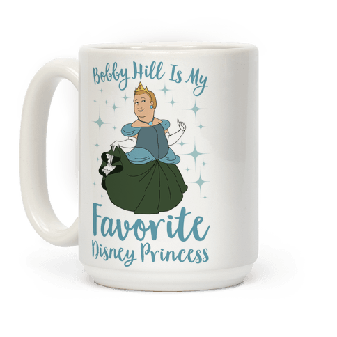 Bobby Hill Is My Favorite Disney Princess Coffee Mug