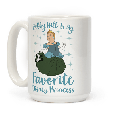 Bobby Hill Is My Favorite Disney Princess Coffee Mug