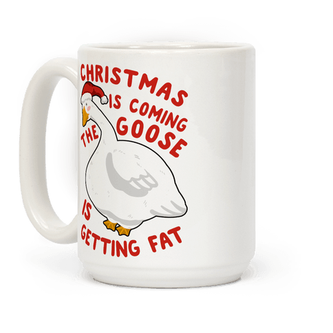 Christmas Is Coming, the Goose is Getting Fat Coffee Mug