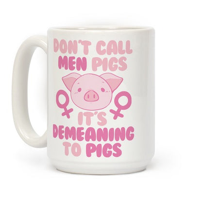 Don't Call Men "Pigs" -- It's Demeaning to Pigs Coffee Mug