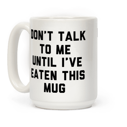 Don't Talk to Me Until I've Eaten This Mug Coffee Mug